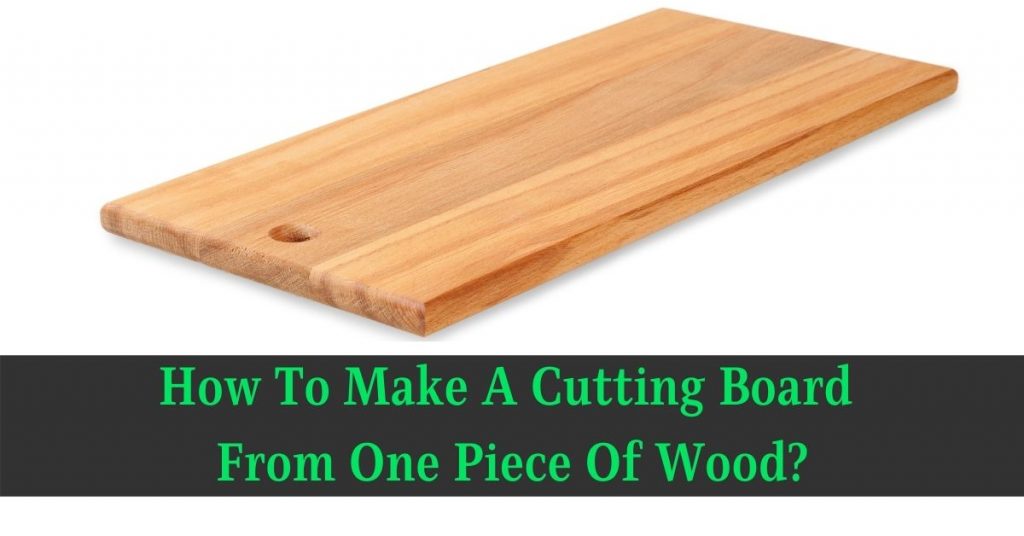 How To Make A Cutting Board From One Piece Of Wood